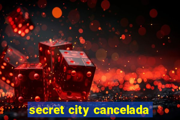 secret city cancelada